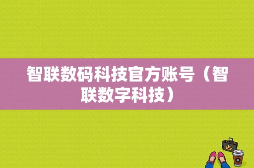 智联数码科技官方账号（智联数字科技）-图1