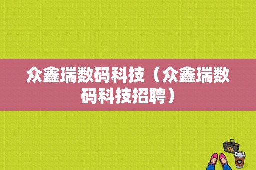 众鑫瑞数码科技（众鑫瑞数码科技招聘）