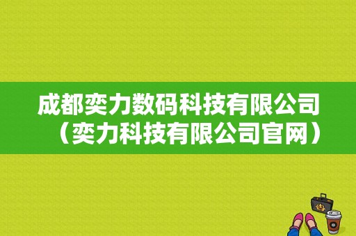 成都奕力数码科技有限公司（奕力科技有限公司官网）