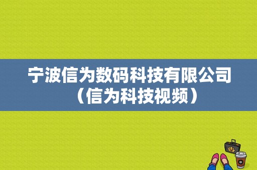 宁波信为数码科技有限公司（信为科技视频）