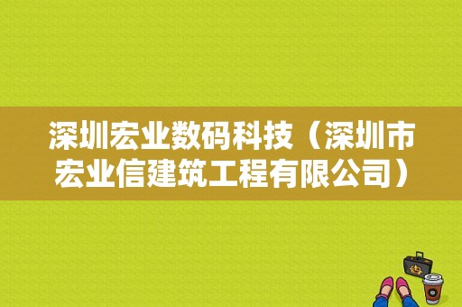 深圳宏业数码科技（深圳市宏业信建筑工程有限公司）-图1