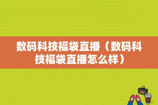 数码科技福袋直播（数码科技福袋直播怎么样）-图1