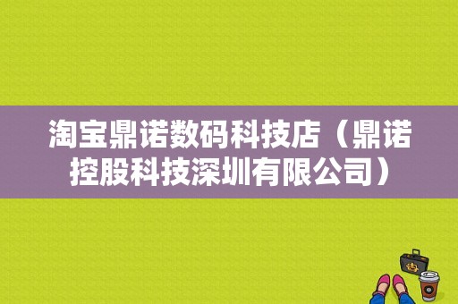 淘宝鼎诺数码科技店（鼎诺控股科技深圳有限公司）-图1