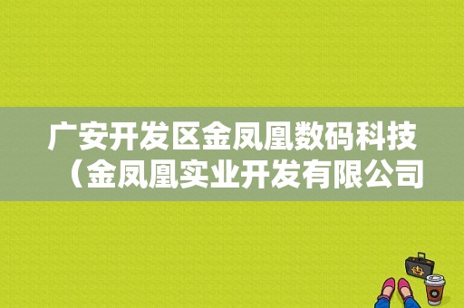 广安开发区金凤凰数码科技（金凤凰实业开发有限公司）-图1