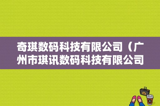 奇琪数码科技有限公司（广州市琪讯数码科技有限公司）