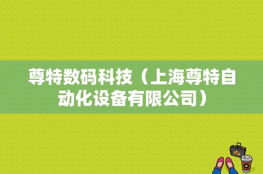 尊特数码科技（上海尊特自动化设备有限公司）-图1