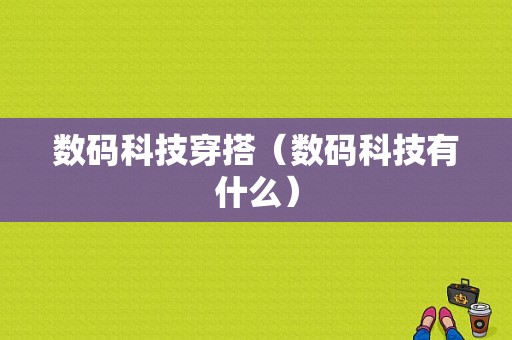 数码科技穿搭（数码科技有什么）-图1