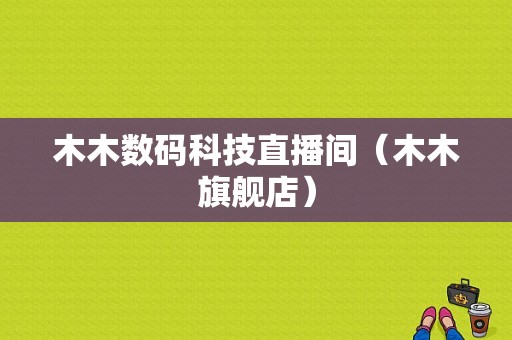 木木数码科技直播间（木木旗舰店）