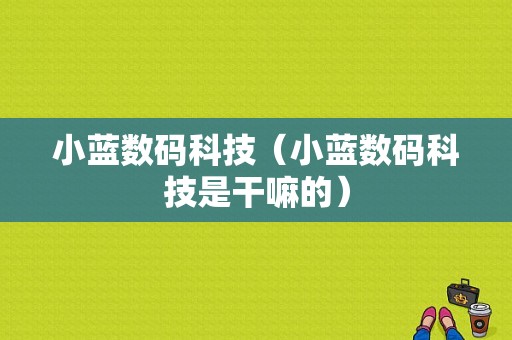 小蓝数码科技（小蓝数码科技是干嘛的）