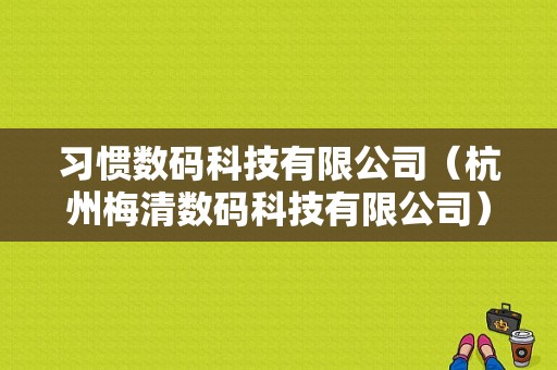 习惯数码科技有限公司（杭州梅清数码科技有限公司）