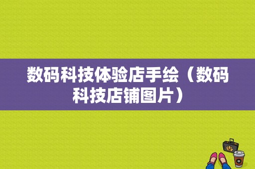 数码科技体验店手绘（数码科技店铺图片）