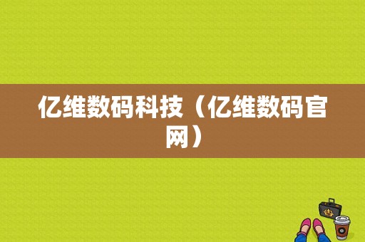 亿维数码科技（亿维数码官网）