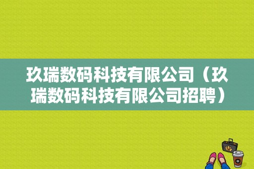 玖瑞数码科技有限公司（玖瑞数码科技有限公司招聘）