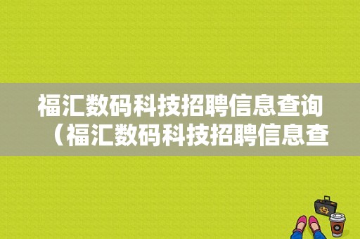 福汇数码科技招聘信息查询（福汇数码科技招聘信息查询网）-图1