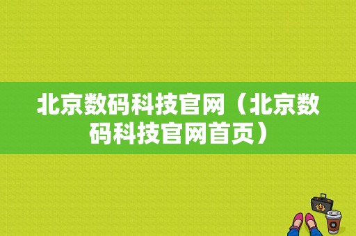 北京数码科技官网（北京数码科技官网首页）