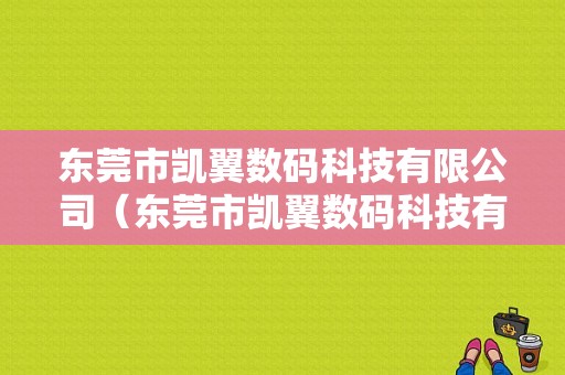 东莞市凯翼数码科技有限公司（东莞市凯翼数码科技有限公司招聘）